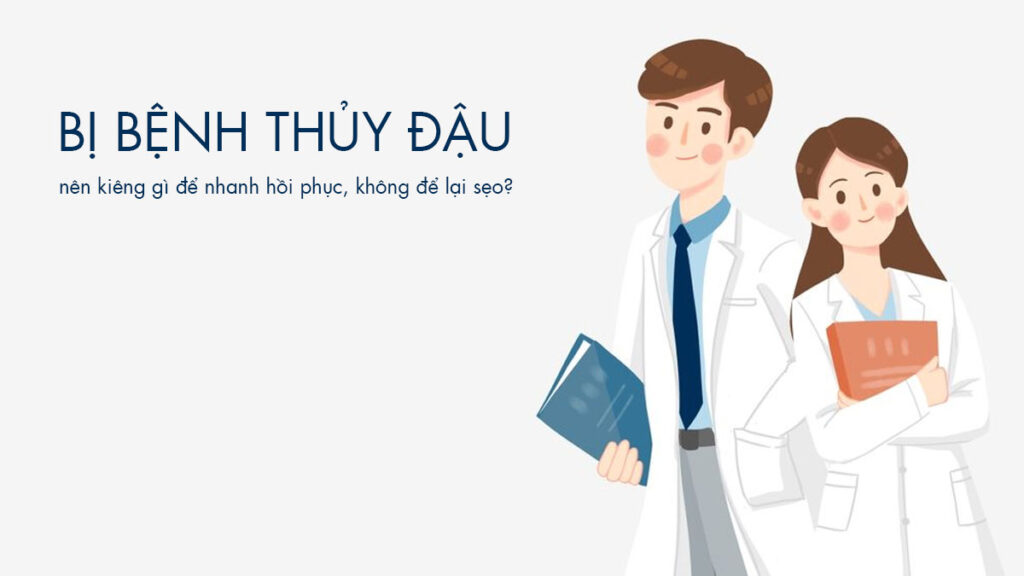 Bệnh Thủy Đậu Nên Kiêng Gì Để Nhanh Hồi Phục, Không Để Lại Sẹo?