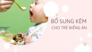 Mách Mẹ Cách Bổ Sung Kẽm Cho Trẻ Biếng Ăn Hiệu Quả